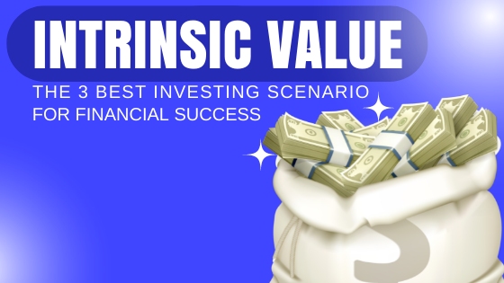 Intrinsic Value and the 3 best investing scenario