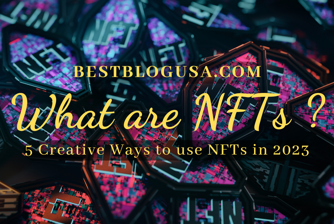 What are NFTs ? 5 Creative Ways to Use NFTs in 2023