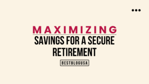 Maximizing Your Savings for a Secure Retirement