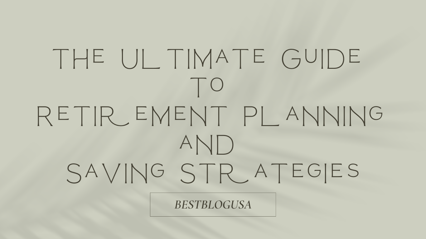 The Ultimate Guide to Retirement Planning and Saving Strategies