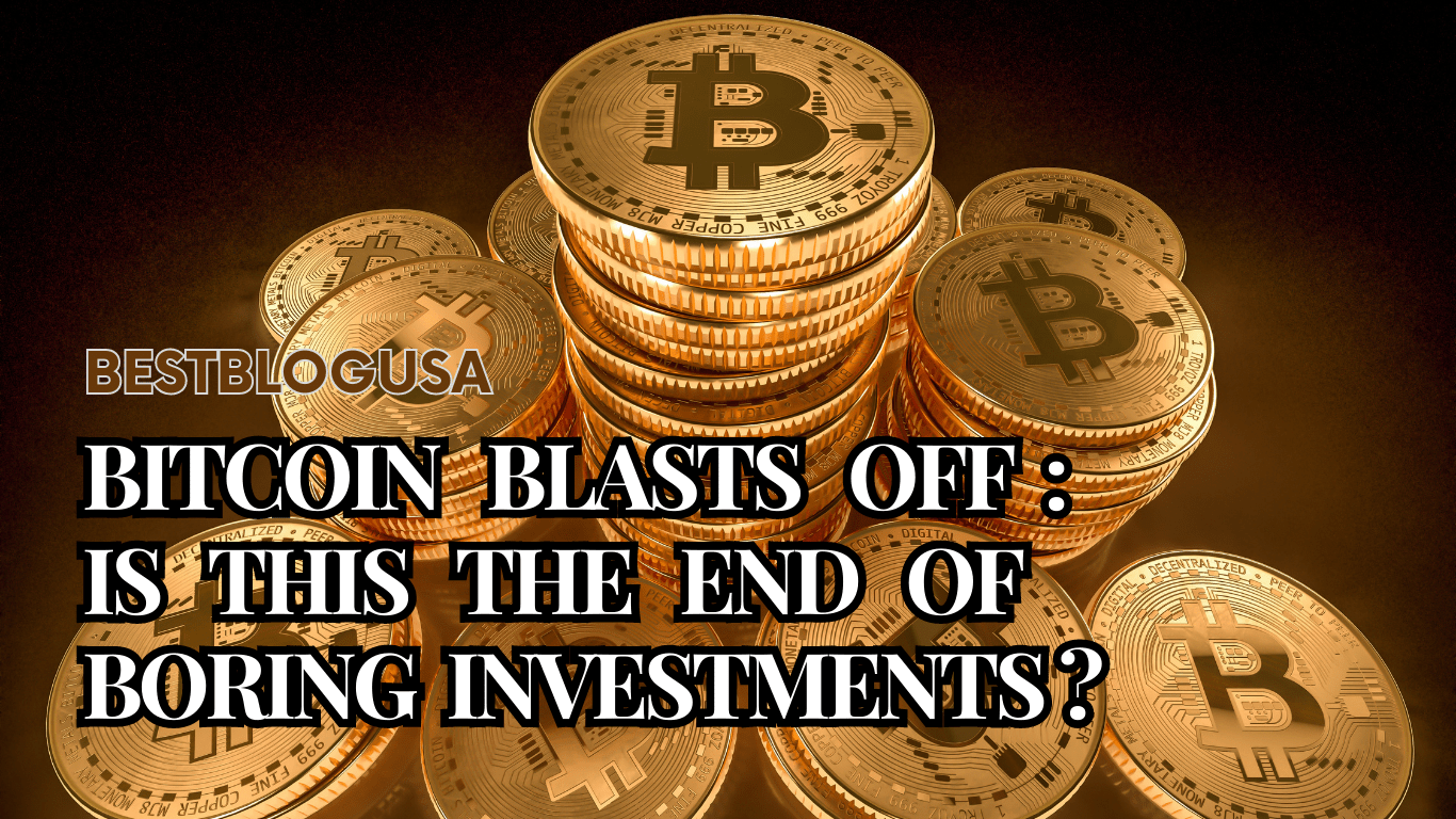 Bitcoin Blasts Off: Is This The End Of Boring Investments?