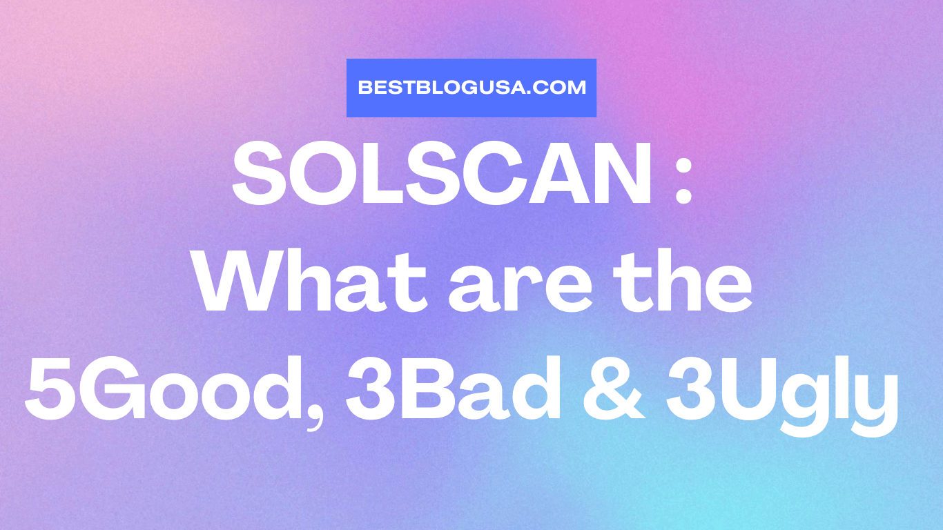 SOLSCAN : What are the 5 Good, 3 Bad & 3 Ugly?