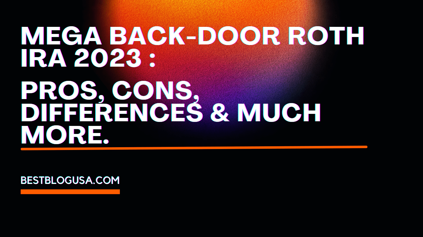 Mega Backdoor Roth IRA 2023 : Pros Cons Differences & Much More